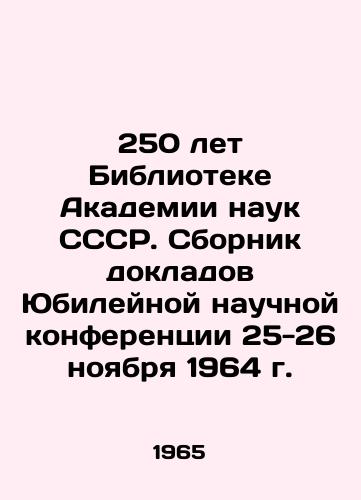 250 let Biblioteke Akademii nauk SSSR. Sbornik dokladov Yubileynoy nauchnoy konferentsii 25-26 noyabrya 1964 g./250 Years of the Library of the Academy of Sciences of the USSR. A collection of reports from the Jubilee Scientific Conference on November 25-26, 1964 In Russian - landofmagazines.com