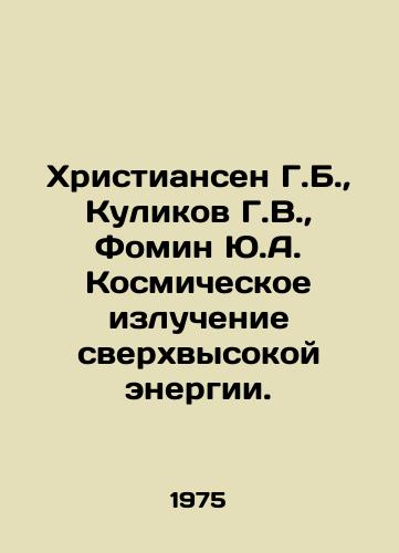 Khristiansen G.B.,  Kulikov G.V.,  Fomin Yu.A. Kosmicheskoe izluchenie sverkhvysokoy energii./Christiansen G.B.,  Kulikov G.V.,  Fomin Yu.A. Ultra-high energy cosmic radiation. In Russian - landofmagazines.com