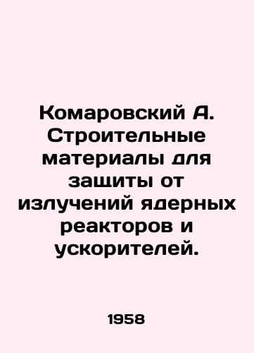 Komarovskiy A. Stroitelnye materialy dlya zashchity ot izlucheniy yadernykh reaktorov i uskoriteley./Komarovsky A. Construction materials for radiation protection of nuclear reactors and accelerators. In Russian - landofmagazines.com