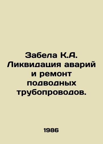 Zabela K.A. Likvidatsiya avariy i remont podvodnykh truboprovodov./Zabela K.A. Liquidation of accidents and repair of underwater pipelines. In Russian - landofmagazines.com