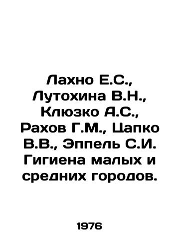 Lakhno E.S.,  Lutokhina V.N.,  Klyuzko A.S.,  Rakhov G.M.,  Tsapko V.V.,  Eppel S.I. Gigiena malykh i srednikh gorodov./Lakhno E.S.,  Lutokhina V.N.,  Klyuzko A.S.,  Rakhov G.M.,  Tsapko V.V.,  Eppel S.I. Gigiena of small and medium towns. In Russian - landofmagazines.com