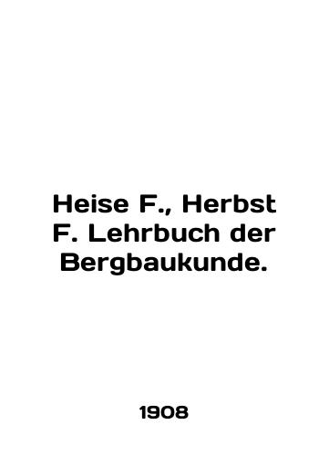 Heise F.,  Herbst F. Lehrbuch der Bergbaukunde./Heise F.,  Herbst F. Lehrbuch der Bergbaukunde. In English - landofmagazines.com
