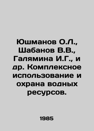 Yushmanov O.L.,  Shabanov V.V.,  Galyamina I.G.,  i dr. Kompleksnoe ispolzovanie i okhrana vodnykh resursov./Yushmanov O.L.,  Shabanov V.V.,  Galyamina I.G.,  et al. Integrated use and protection of water resources. In Russian - landofmagazines.com