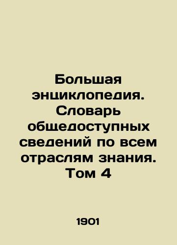 Bolshaya entsiklopediya. Slovar obshchedostupnykh svedeniy po vsem otraslyam znaniya. Tom 4/The Great Encyclopedia. A Dictionary of Public Information in All Areas of Knowledge. Volume 4 In Russian - landofmagazines.com