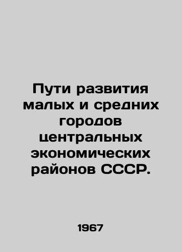 Puti razvitiya malykh i srednikh gorodov tsentralnykh ekonomicheskikh rayonov SSSR./Ways of Development of Small and Medium-Sized Cities in Central Economic Regions of the USSR. In Russian - landofmagazines.com