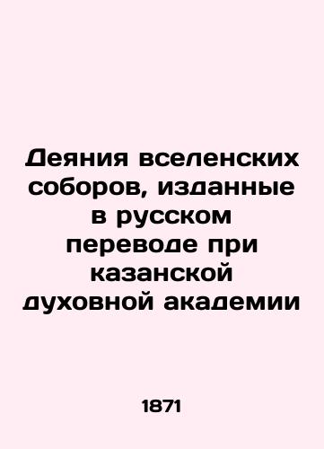 Deyaniya vselenskikh soborov, izdannye v russkom perevode pri kazanskoy dukhovnoy akademii/Acts of Ecumenical Councils, published in Russian translation at the Kazan Theological Academy In Russian - landofmagazines.com