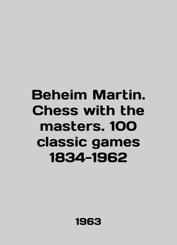 Beheim Martin. Chess with the masters. 100 classic games 1834-1962/Beheim Martin. Chess with the masters. 100 classic games 1834-1962 In English - landofmagazines.com
