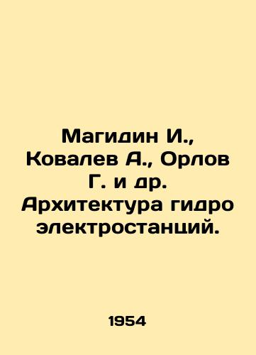 Magidin I.,  Kovalev A.,  Orlov G. i dr. Arkhitektura gidroelektrostantsiy./agidin I.,  Kovalev A.,  Orlov G. et al. Architecture of hydroelectric power plants In Russian - landofmagazines.com