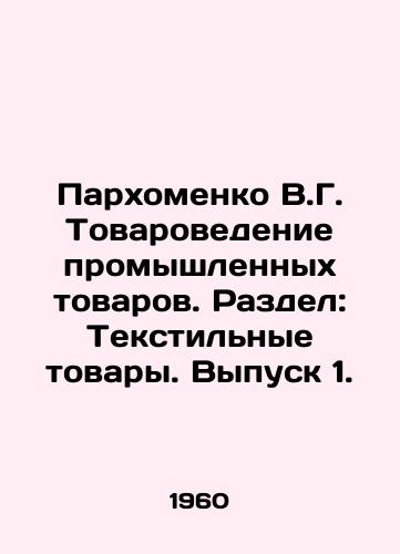 Parkhomenko V.G. Tovarovedenie promyshlennykh tovarov. Razdel: Tekstilnye tovary. Vypusk 1./Parkhomenko V.G. Commodity studies of industrial goods. Section: Textile goods. Issue 1. In Russian - landofmagazines.com