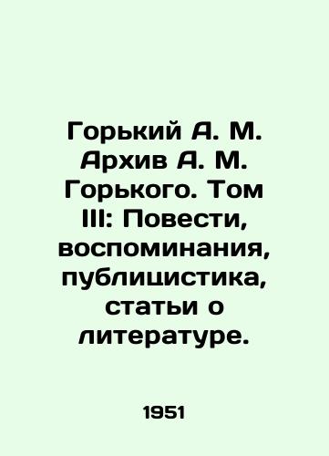 Gorkiy A. M. Arkhiv A. M. Gorkogo. Tom III: Povesti, vospominaniya, publitsistika, stati o literature./Gorky A. M. Archive of Gorky A. M. Volume III: Stories, Memoirs, Journalism, Articles about Literature. In Russian - landofmagazines.com