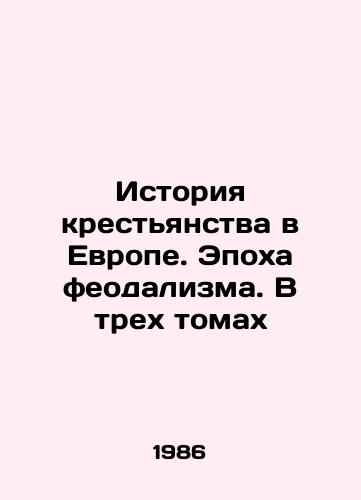 Istoriya krestyanstva v Evrope. Epokha feodalizma. V trekh tomakh/The History of Peasantry in Europe. The Age of Feudalism. In Three Volumes In Russian - landofmagazines.com