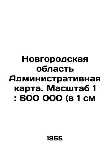 Novgorodskaya oblast Administrativnaya karta. Masshtab 1: 600 000 (v 1 sm/Novgorod Region Administrative Map. Scale 1: 600,000 (in 1 cm) In Russian - landofmagazines.com