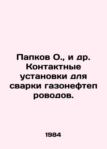 Papkov O.,  i dr. Kontaktnye ustanovki dlya svarki gazonefteprovodov./Folders O.,  et al. Contact installations for welding gas and oil pipelines. In Russian - landofmagazines.com