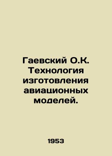 Gaevskiy O.K. Tekhnologiya izgotovleniya aviatsionnykh modeley./Gaevsky O.C. Technology for Manufacturing Aircraft Models. In Russian - landofmagazines.com