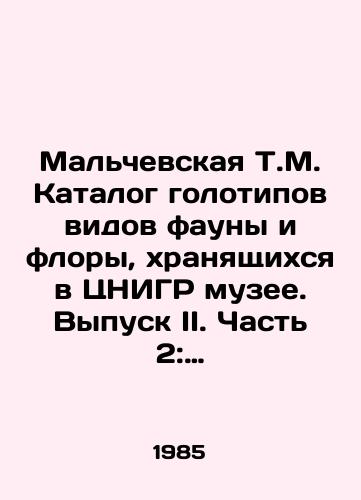 Malchevskaya T.M. Katalog golotipov vidov fauny i flory, khranyashchikhsya v TsNIGR muzee. Vypusk II. Chast 2: Mezozoy-Kaynozoy/T.M. Malchevskayas Catalogue of Holotypes of Fauna and Flora in the Central Research Institute Museum. Issue II. Part 2: Mesozoic-Kainoza In Russian - landofmagazines.com