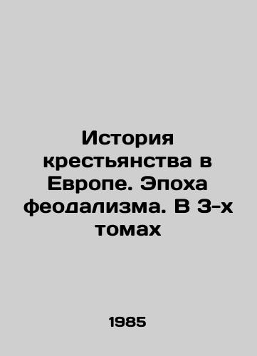 Istoriya krestyanstva v Evrope. Epokha feodalizma. V 3-kh tomakh/The History of Peasantry in Europe. The Age of Feudalism. In 3 Volumes In Russian - landofmagazines.com