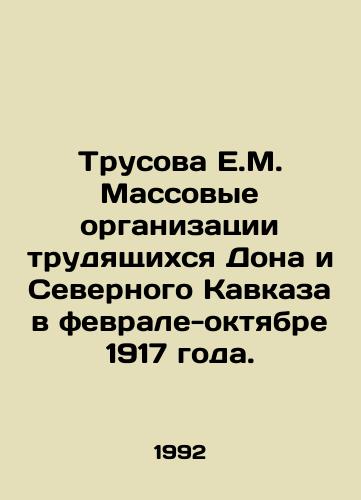Trusova E.M. Massovye organizatsii trudyashchikhsya Dona i Severnogo Kavkaza v fevrale-oktyabre 1917 goda./Trusova E.M. Mass Organizations of Workers of Don and the North Caucasus in February-October 1917. In Russian - landofmagazines.com