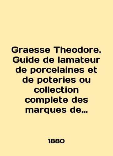 Guide for porcelain and ceramics lovers. Complete collection of porcelain and ceramics from Europe and Asia. In French Graesse Theodore. Guide de lamateur de porcelaines et de poteries ou collection complete des marques de fabriques de porcelaines et de poteries de Europe et de Asie. /Graesse Theodore. Guide to lamateur de porcelains et de poteries ou collection complete des marques de fabriques de porcelains et de poteries de lEurope et de lAsia. - landofmagazines.com