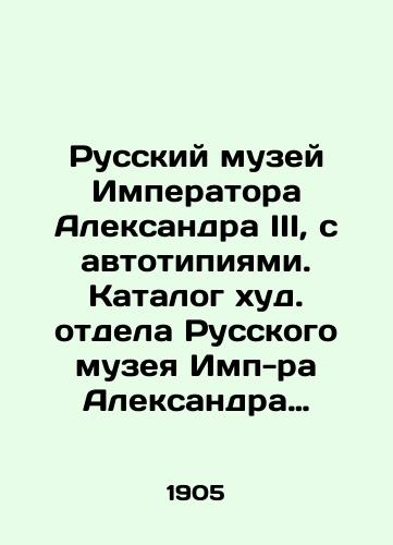 Russkiy muzey Imperatora Aleksandra III, s avtotipiyami. Katalog khud. otdela Russkogo muzeya Imp-ra Aleksandra III./Russian Museum of Emperor Alexander III, with autotypes. Catalogue of the worst department of the Russian Museum of Imp Alexander III. In Russian - landofmagazines.com