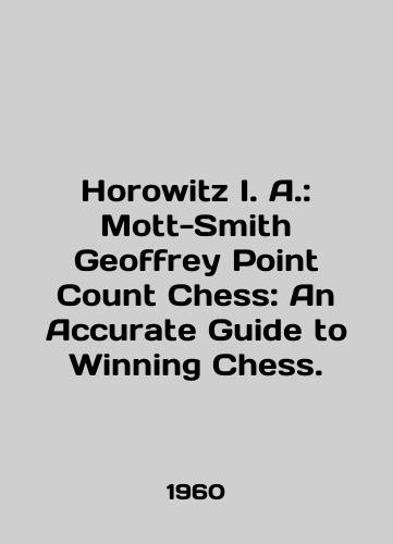 Horowitz I. A.: Mott-Smith Geoffrey Point Count Chess: An Accurate Guide to Winning Chess./Horowitz I. A.: Mott-Smith Geoffrey Point Count Chess: An Accurate Guide to Winning Chess. In English - landofmagazines.com