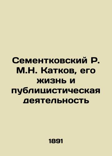 Sementkovskiy R. M.N. Katkov, ego zhizn i publitsisticheskaya deyatelnost/R.M.N. Katkov Sementkovsky, his life and journalistic activity In Russian - landofmagazines.com
