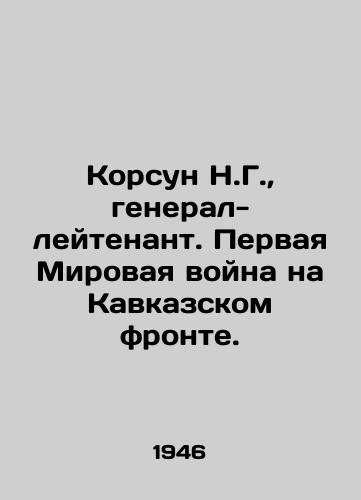 Korsun N.G.,  general-leytenant. Pervaya Mirovaya voyna na Kavkazskom fronte./Korsun N.G.,  Lieutenant General. World War I on the Caucasus Front. In Russian - landofmagazines.com
