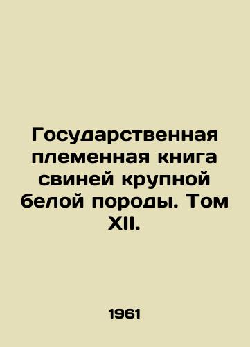 Gosudarstvennaya plemennaya kniga sviney krupnoy beloy porody. Tom XII./Public Tribal Book of Large White Pigs. Volume XII. In Russian - landofmagazines.com