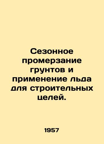 Sezonnoe promerzanie gruntov i primenenie lda dlya stroitelnykh tseley./Seasonal freezing of soils and use of ice for construction purposes. In Russian - landofmagazines.com