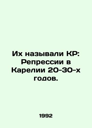 Ikh nazyvali KR: Repressii v Karelii 20-30-kh godov./They were called KR: Repression in Karelia in the 1920s and 1930s. In Russian - landofmagazines.com