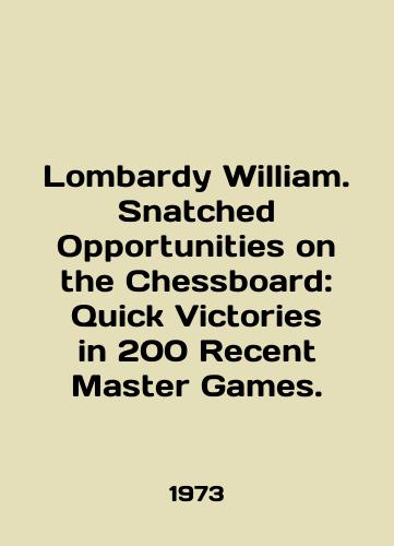 Lombardy William. Snatched Opportunities on the Chessboard: Quick Victories in 200 Recent Master Games./Lombardy William. Snatched Opportunities on the Chessboard: Quick Victories in 200 Recent Master Games. In English - landofmagazines.com