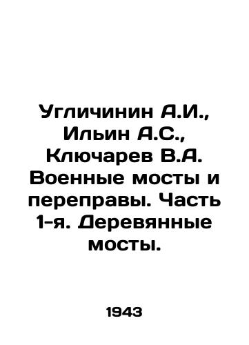 Uglichinin A.I.,  Ilin A.S.,  Klyucharev V.A. Voennye mosty i perepravy. Chast 1-ya. Derevyannye mosty./Uglichinin A.I.,  Ilyin A.S.,  Klyucharev V.A. Military Bridges and Crossings. Part 1. Wooden Bridges. In Russian - landofmagazines.com