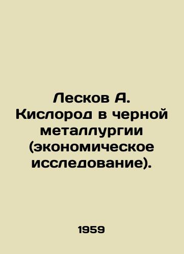 Leskov A. Kislorod v chernoy metallurgii (ekonomicheskoe issledovanie)./Leskov A. Oxygen in the Iron and Steel Industry (Economic Research). In Russian - landofmagazines.com