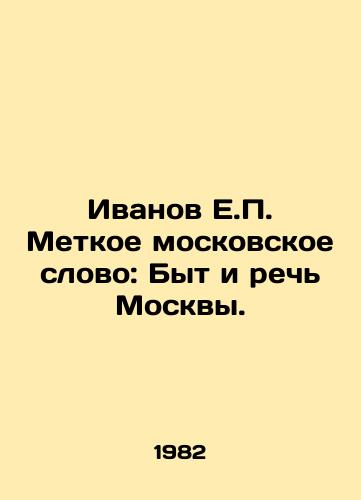 Ivanov E.P. Metkoe moskovskoe slovo: Byt i rech Moskvy./Ivanov E.P. The Meticulous Moscow Word: Life and Speech of Moscow. In Russian - landofmagazines.com