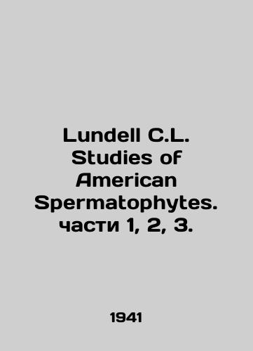 Lundell C.L. Studies of American Spermatophytes. chasti 1, 2, 3./Lundell C.L. Studies of American Spermatophytes. Parts 1, 2, 3. In English - landofmagazines.com