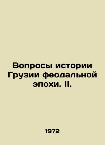 Voprosy istorii Gruzii feodalnoy epokhi. II./Questions of the history of Georgia in the feudal era. II. In Russian - landofmagazines.com