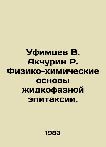 Ufimtsev V. Akchurin R. Fiziko-khimicheskie osnovy zhidkofaznoy epitaksii./Ufimtsev V. Akchurin R. Physical and chemical foundations of liquid-phase epitaxia. In Russian - landofmagazines.com