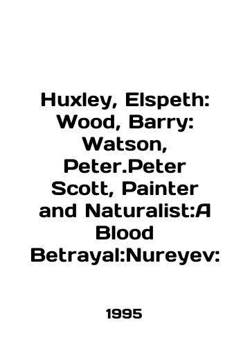 Huxley, Elspeth: Wood, Barry: Watson, Peter.Peter Scott, Painter and Naturalist:A Blood Betrayal:Nureyev:/Huxley, Elspeth: Wood, Barry: Watson, Peter.Peter Scott, Painter and Naturalist: A Blood Betrayal: Nureyev: In English - landofmagazines.com