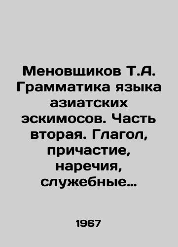 Menovshchikov T.A. Grammatika yazyka aziatskikh eskimosov. Chast vtoraya. Glagol, prichastie, narechiya, sluzhebnye slova/T.A. Menovshchikov Grammar of the Asian Inuit Language. Part Two. Verb, Communion, Adverbs, Service Words In Russian - landofmagazines.com