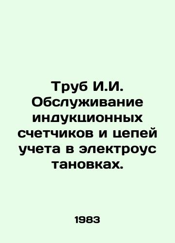 Trub I.I. Obsluzhivanie induktsionnykh schetchikov i tsepey ucheta v elektroustanovkakh./I.I. pipes Maintenance of induction meters and metering circuits in electrical installations. In Russian - landofmagazines.com