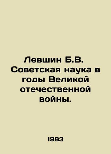 Levshin B.V.  Sovetskaya nauka v gody Velikoy otechestvennoy voyny./Levshin B.V. Soviet science during the Great Patriotic War. In Russian - landofmagazines.com