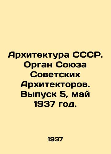 Arkhitektura SSSR. Organ Soyuza Sovetskikh Arkhitektorov. Vypusk 5, may 1937 god./Architecture of the USSR. Organ of the Union of Soviet Architects. Issue 5, May 1937. In Russian - landofmagazines.com
