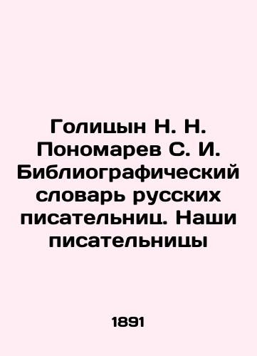 Golitsyn N. N. Ponomarev S. I. Bibliograficheskiy slovar russkikh pisatelnits. Nashi pisatelnitsy/Golitsyn N. N. Ponomarev S. I. Bibliographic Dictionary of Russian Women Writers. Our Women Writers In Russian - landofmagazines.com