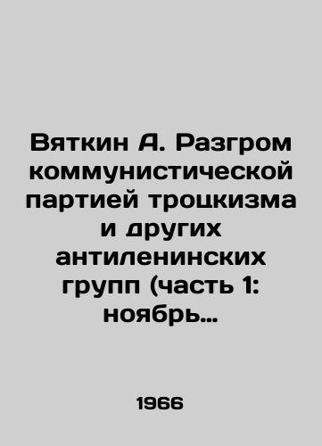Vyatkin A. Razgrom kommunisticheskoy partiey trotskizma i drugikh antileninskikh grupp (chast 1: noyabr 1920-1925gg)./Vyatkin A. The Communist Partys Defeat of Trotskyism and Other Anti-Leninist Groups (Part 1: November 1920-1925). In Russian - landofmagazines.com