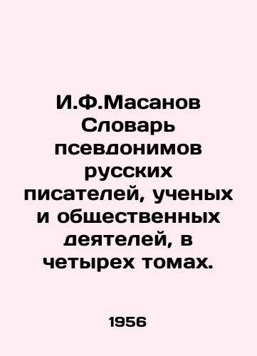I.F.Masanov Slovar psevdonimov russkikh pisateley, uchenykh i obshchestvennykh deyateley, v chetyrekh tomakh./I.F. Masanov Dictionary of Pseudonyms of Russian Writers, Scientists, and Public Officials, in four volumes. In Russian - landofmagazines.com