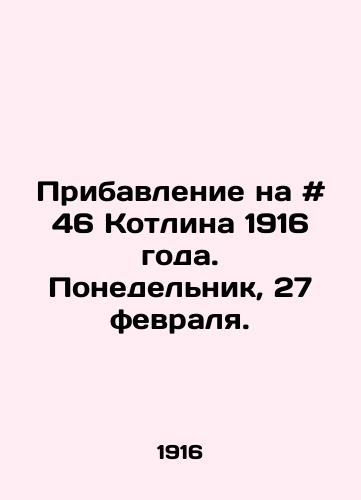 Pribavlenie na # 46 Kotlina 1916 goda. Ponedelnik, 27 fevralya./Addition to # 46 of Kotlin 1916. Monday, February 27. In Russian - landofmagazines.com