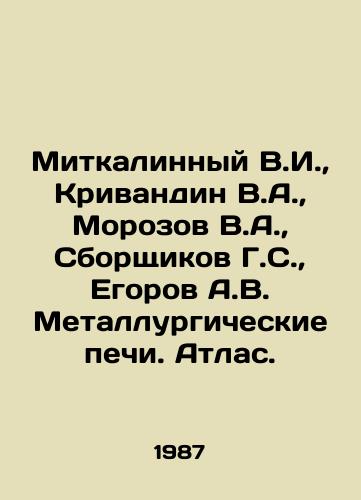 Mitkalinnyy V.I.,  Krivandin V.A.,  Morozov V.A.,  Sborshchikov G.S.,  Egorov A.V. Metallurgicheskie pechi. Atlas./itkalinny V.I.,  Krivandin V.A.,  Morozov V.A.,  Gatherers G.S.,  Egorov A.V. Metallurgical furnaces. Atlas In Russian - landofmagazines.com