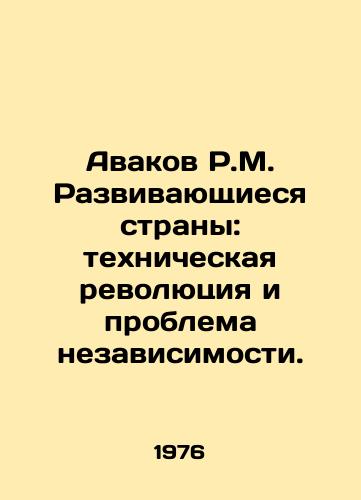 Avakov R.M. Razvivayushchiesya strany: tekhnicheskaya revolyutsiya i problema nezavisimosti./Avakov R.M. Developing Countries: The Technological Revolution and the Challenge of Independence. In Russian - landofmagazines.com
