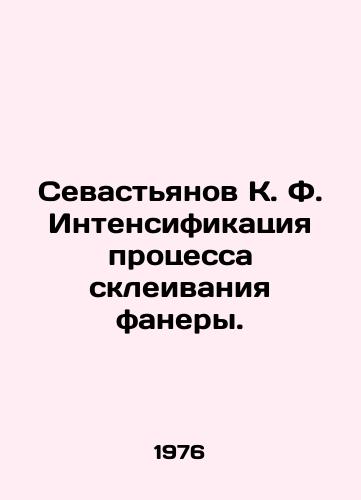 Sevastyanov K. F. Intensifikatsiya protsessa skleivaniya fanery./Sevastyanov K. F. Intensification of the plywood gluing process. In Russian - landofmagazines.com