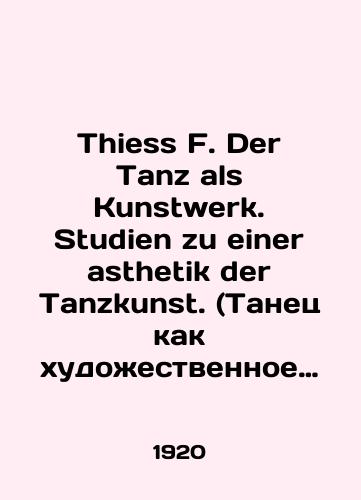 Thiess F. Der Tanz als Kunstwerk. Studien zu einer asthetik der Tanzkunst. (Tanets kak khudozhestvennoe proizvedenie: estetika tantsevalnogo iskusstva)./Thiess F. Der Tanz als Kunstwerk. Studien zu einer asthetik der Tanzkunst. In Russian - landofmagazines.com