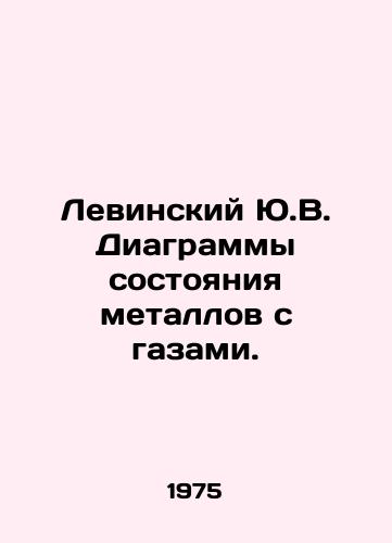 Levinskiy Yu.V. Diagrammy sostoyaniya metallov s gazami./Lewinsky Yu.V. Metal and gas status charts. In Russian - landofmagazines.com